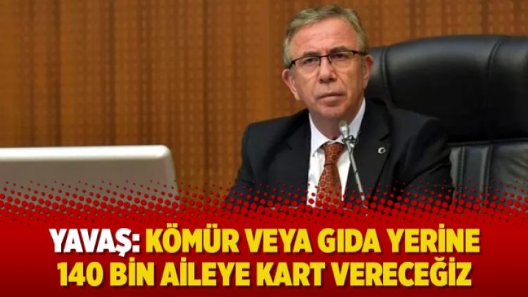 Yavaş: Kömür veya gıda yerine 140 bin aileye kart vereceğiz
