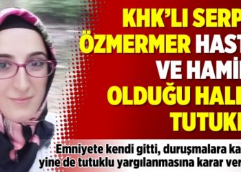KHK’lı Serpil Özmermer hasta ve hamile olduğu halde tutuklu