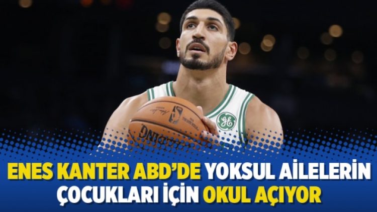 Enes Kanter ABD’de yoksul ailelerin çocukları için okul açıyor