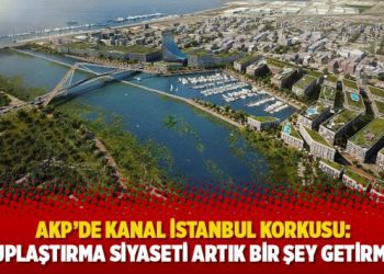 AKP’de Kanal İstanbul korkusu: Kutuplaştırma siyaseti artık bir şey getirmiyor
