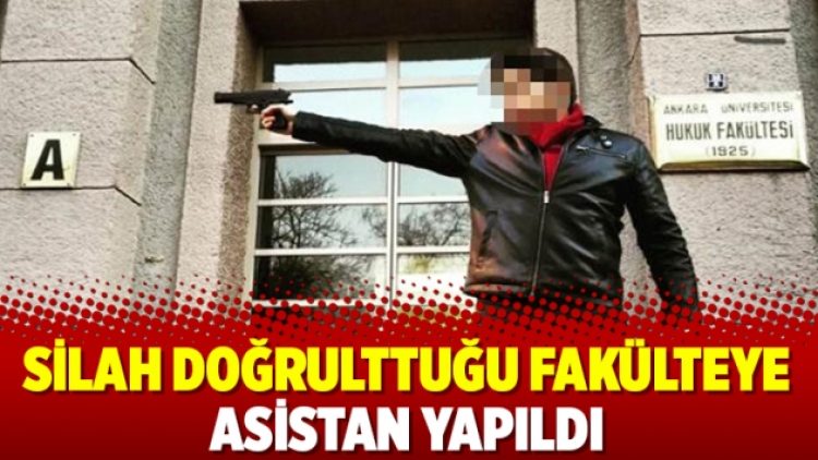 Silah doğrulttuğu fakülteye asistan yapıldı
