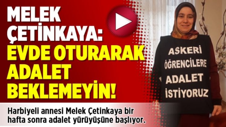 Melek Çetinkaya: Evde oturarak adalet beklemeyin!