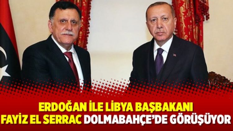 Erdoğan ile Libya Başbakanı Fayiz El Serrac Dolmabahçe’de görüşüyor