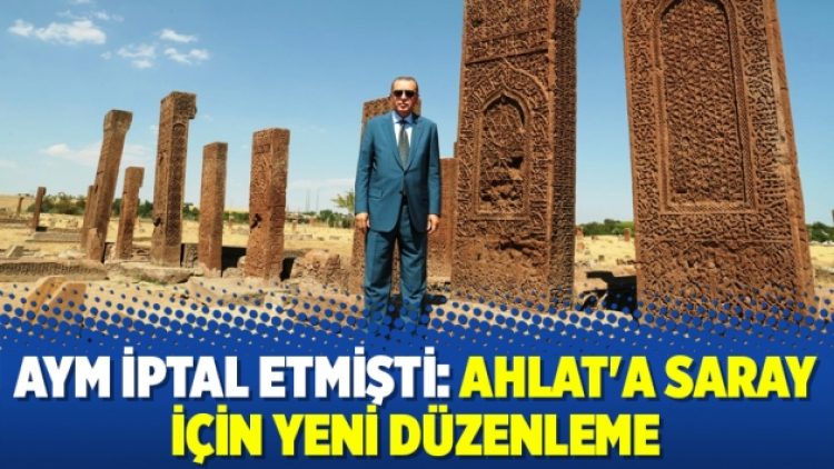 AYM iptal etmişti: Ahlat’a Saray için yeni düzenleme