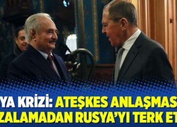 Libya krizi: Ateşkes anlaşmasını imzalamadan Rusya’yı terk etti