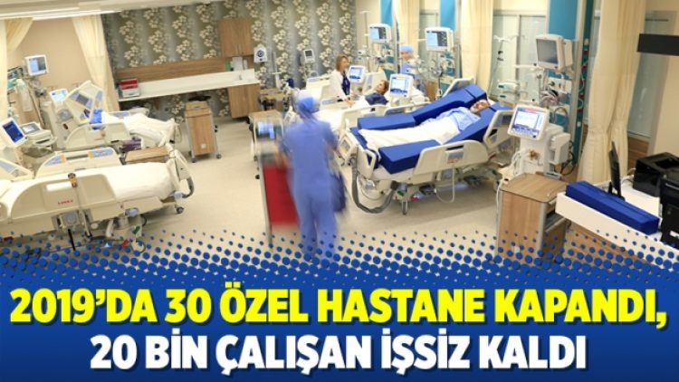 2019’da 30 özel hastane kapandı, 20 bin çalışan işsiz kaldı