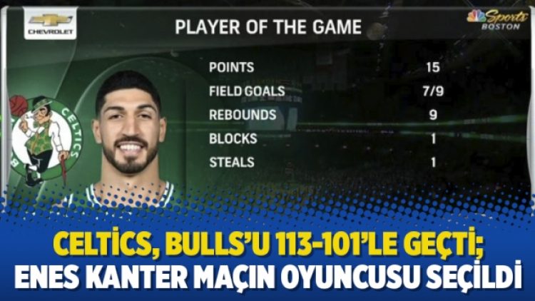 Celtics, Bulls’u 113-101’le geçti; Enes Kanter maçın oyuncusu seçildi