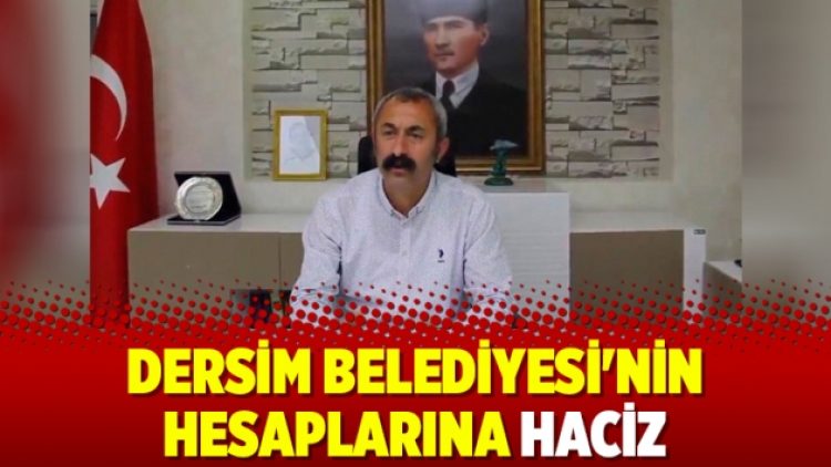 Dersim Belediyesi’nin hesaplarına haciz