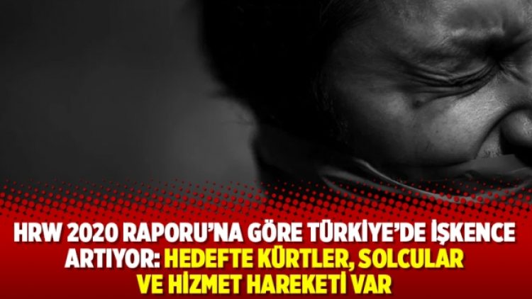 HRW 2020 Raporu’na göre Türkiye’de işkence artıyor: Hedefte Kürtler, solcular ve Hizmet Hareketi var