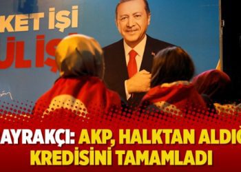 Bayrakçı: AKP, halktan aldığı kredisini tamamladı