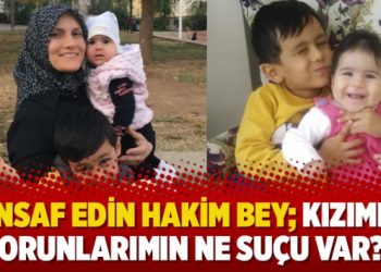 “İnsaf edin hakim bey; kızımın, torunlarımın ne suçu var?”