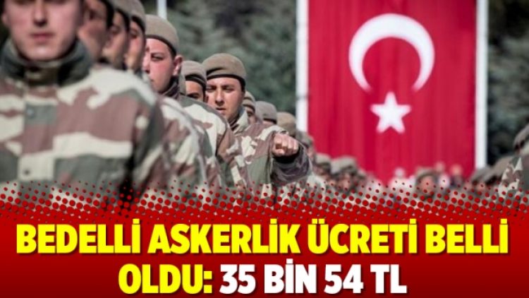Bedelli askerlik ücreti belli oldu: 35 bin 54 TL