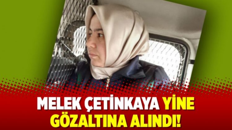 Melek Çetinkaya yine gözaltına alındı!