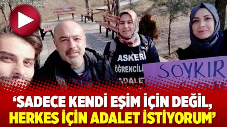 ‘Sadece kendi eşim için değil, herkes için adalet istiyorum’