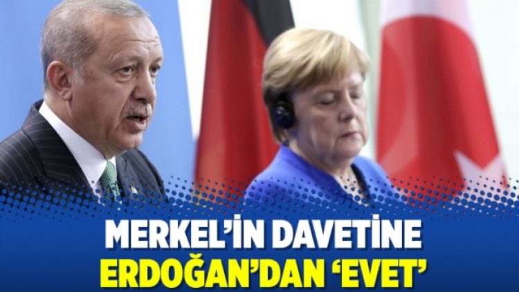 Merkel’in davetine Erdoğan’dan ‘evet’