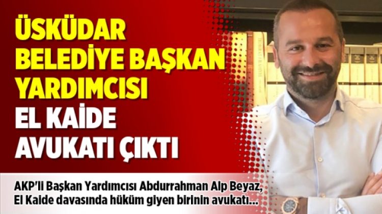 Üsküdar Belediye Başkan Yardımcısı El Kaide avukatı çıktı