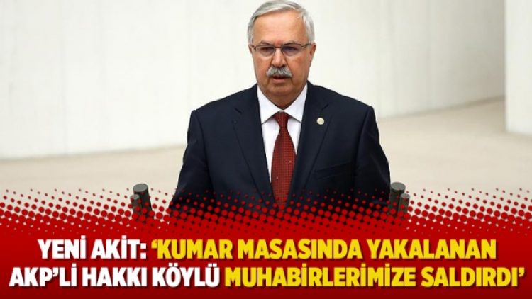Yeni Akit: ‘Kumar masasında yakalanan AKP’li Hakkı Köylü muhabirlerimize saldırdı’