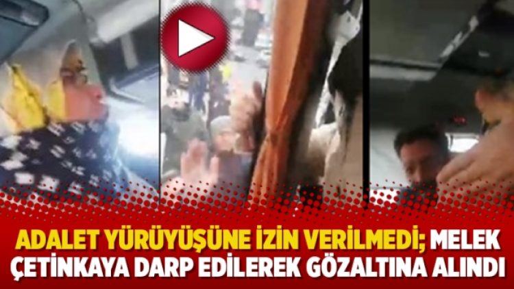 Adalet yürüyüşüne izin verilmedi; Melek Çetinkaya darp edilerek gözaltına alındı