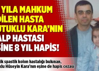 18 yıla mahkum edilen hasta tutuklu Kara’nın kalp hastası eşine 8 yıl hapis!