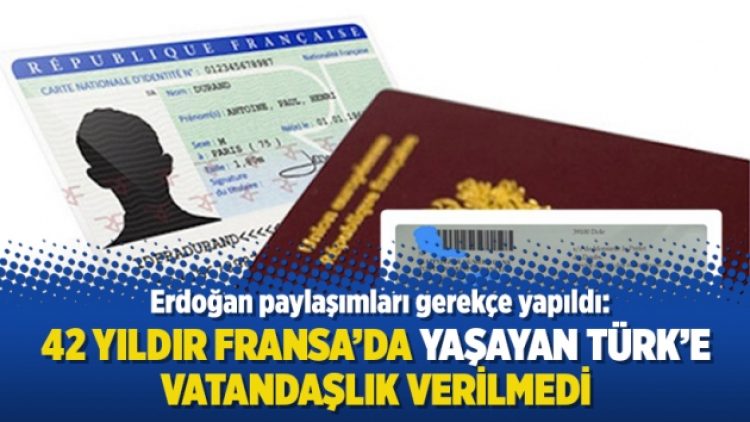 Erdoğan paylaşımları gerekçe yapıldı: 42 yıldır Fransa’da yaşayan Türk’e vatandaşlık verilmedi