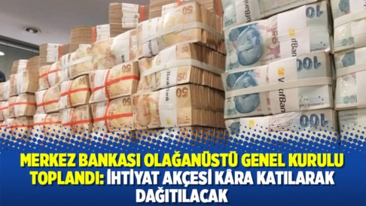 Merkez Bankası Olağanüstü Genel Kurulu toplandı: İhtiyat akçesi kâra katılarak dağıtılacak