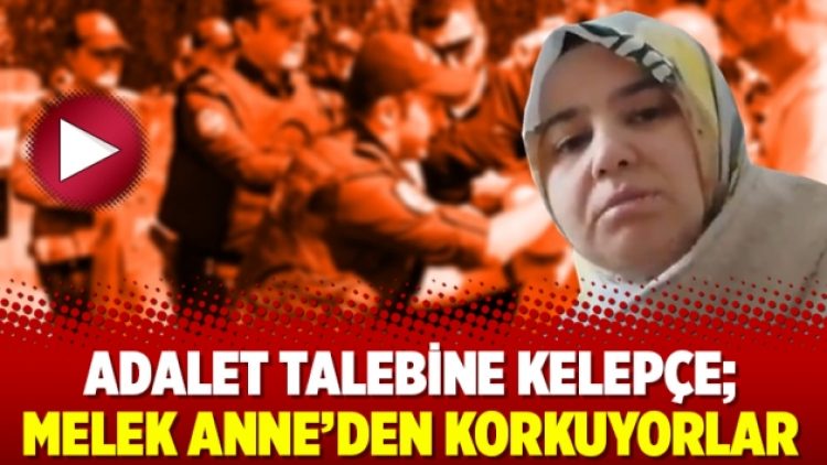 Adalet talebine kelepçe; ’Melek Anne’den korkuyorlar’