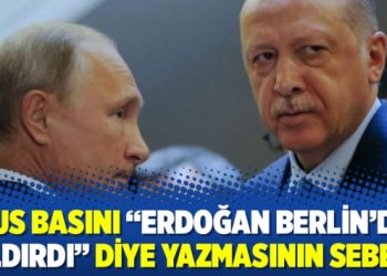 Rus Basını “Erdoğan Berlin’de çıldırdı” diye yazmasının sebebi