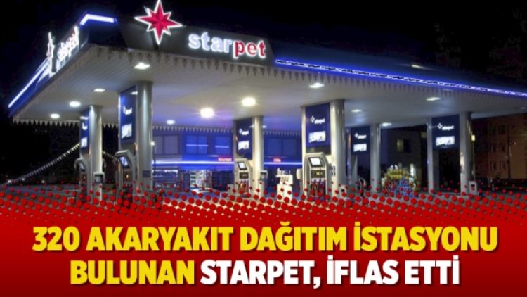 Türkiye genelinde 320 akaryakıt dağıtım istasyonu bulunan Starpet, iflas etti