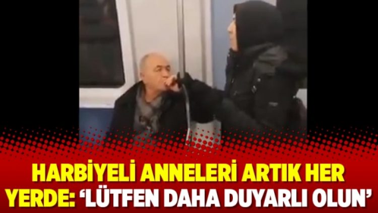 Harbiyeli anneleri artık her yerde: ‘Lütfen daha duyarlı olun’