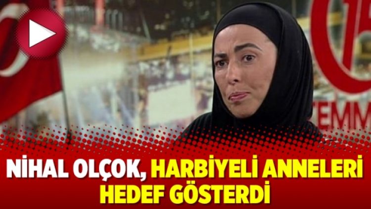 Nihal Olçok, Harbiyeli Anneleri hedef gösterdi