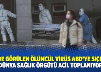 Çin’de görülen ölümcül virüs ABD’ye sıçradı; Dünya Sağlık Örgütü acil toplanıyor