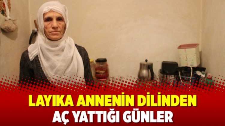 Layıka annenin dilinden aç yattığı günler