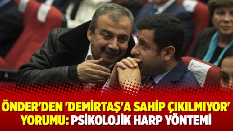 Önder’den ‘Demirtaş’a sahip çıkılmıyor’ yorumu: Psikolojik harp yöntemi