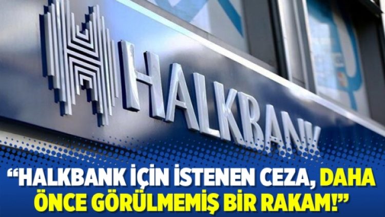 “Halkbank için istenen ceza, daha önce görülmemiş bir rakam!”