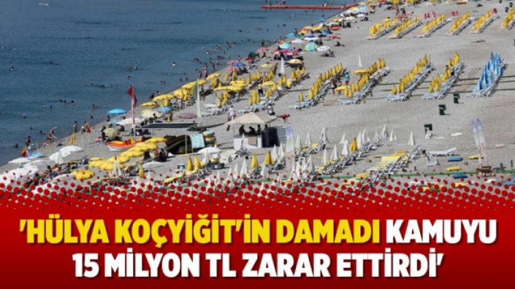 ‘Hülya Koçyiğit’in damadı kamuyu 15 milyon TL zarar ettirdi’