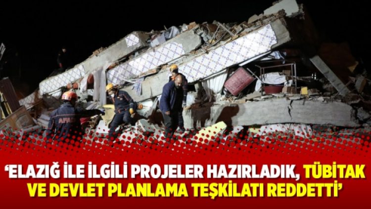 Prof. Görür: Elazığ ile ilgili projeler hazırladık, TÜBİTAK ve Devlet Planlama Teşkilatı reddetti