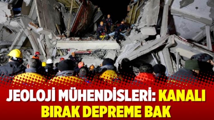 Jeoloji Mühendisleri: Kanalı bırak depreme bak