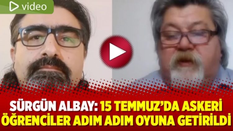 Sürgün Albay: 15 Temmuz’da askeri öğrenciler adım adım oyuna getirildi