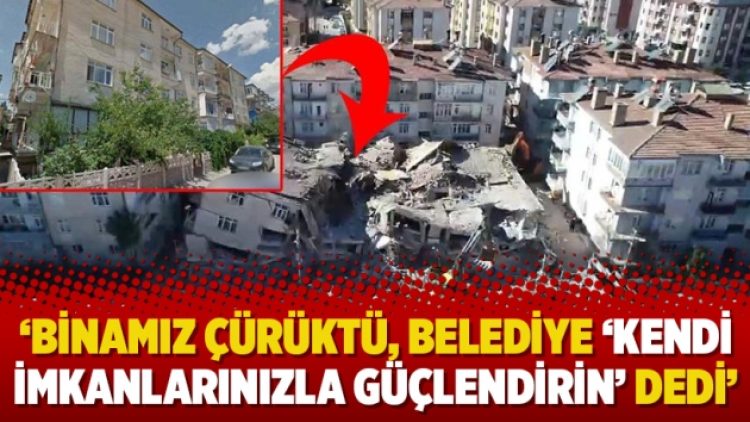 ‘Binamız çürüktü, belediye ‘kendi imkanlarınızla güçlendirin’ dedi’