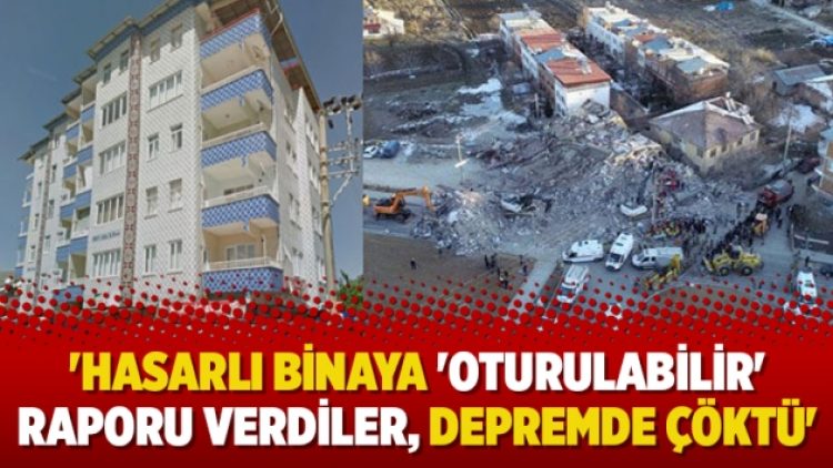 ‘Hasarlı binaya ‘oturulabilir’ raporu verdiler, depremde çöktü’