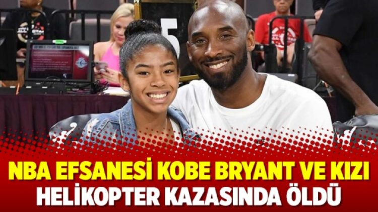 NBA efsanesi Kobe Bryant ve kızı helikopter kazasında öldü