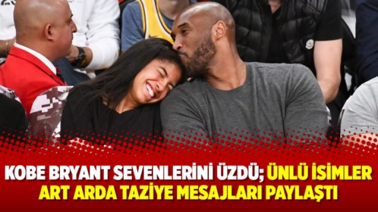 Kobe Bryant sevenlerini üzdü; ünlü isimler art arda taziye mesajları paylaştı