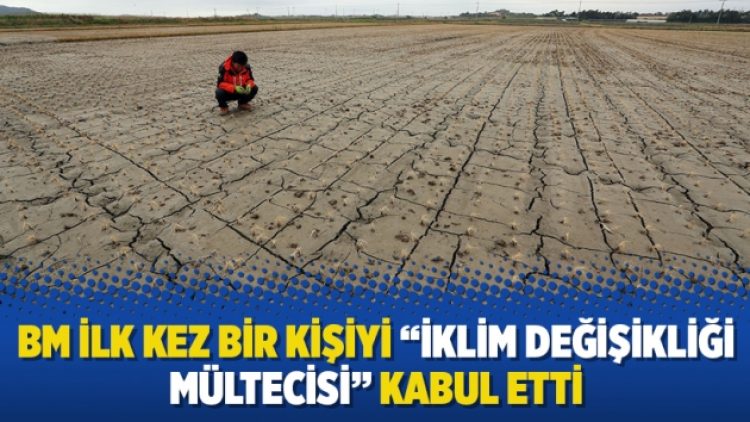 BM ilk kez bir kişiyi “iklim değişikliği mültecisi” kabul etti