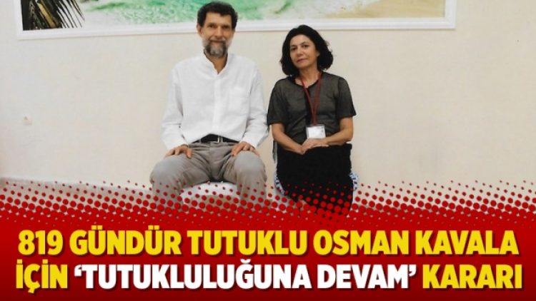 819 gündür tutuklu Osman Kavala için ‘tutukluluğuna devam’ kararı