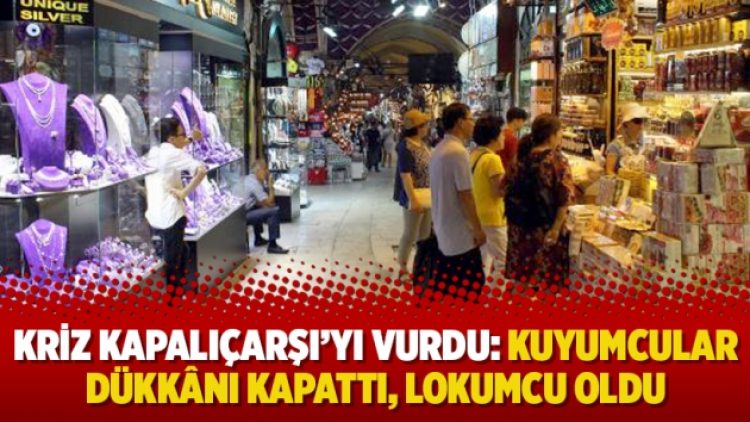 Kriz Kapalıçarşı’yı vurdu: Kuyumcular dükkânı kapattı, lokumcu oldu