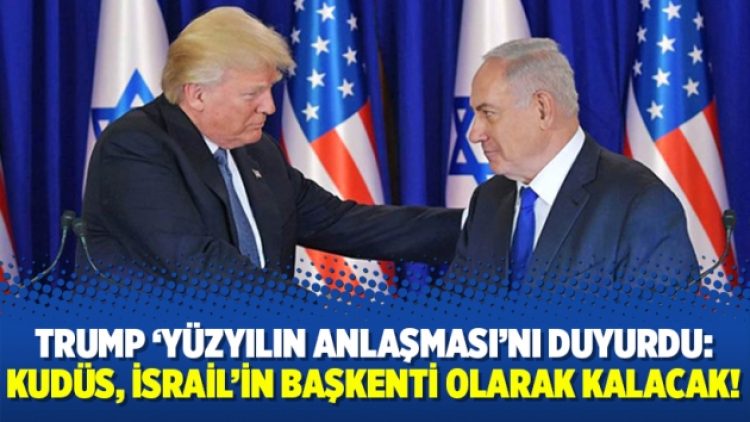 Trump ‘Yüzyılın Anlaşması’nı duyurdu: Kudüs, İsrail’in başkenti olarak kalacak!
