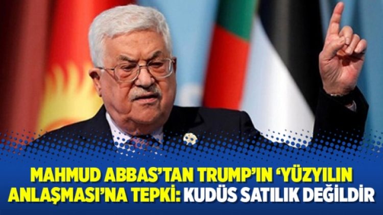 Mahmud Abbas’tan Trump’ın ‘Yüzyılın Anlaşması’na tepki: Kudüs satılık değildir