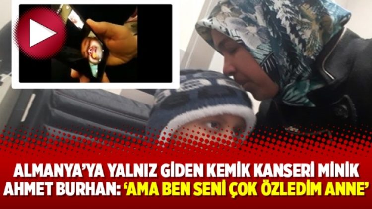 Almanya’ya yalnız giden kemik kanseri minik Ahmet Burhan: ‘Ama ben seni çok özledim anne’