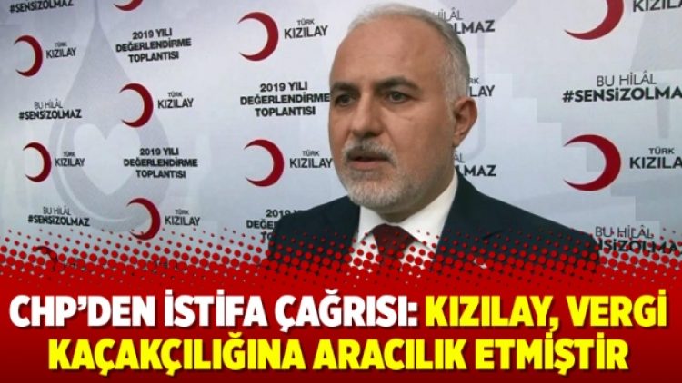 CHP’den istifa çağrısı: Kızılay, vergi kaçakçılığına aracılık etmiştir