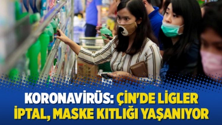 Koronavirüs: Çin’de ligler iptal, maske kıtlığı yaşanıyor